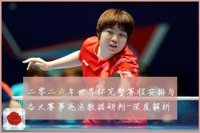二零二六年世界杯完整赛程安排与各大赛事亮点数据研判-深度解析