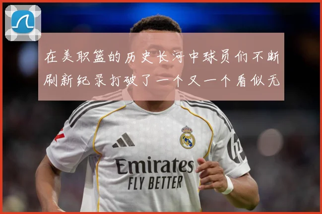 在美职篮的历史长河中球员们不断刷新纪录打破了一个又一个看似无赛场复盘-深度解析